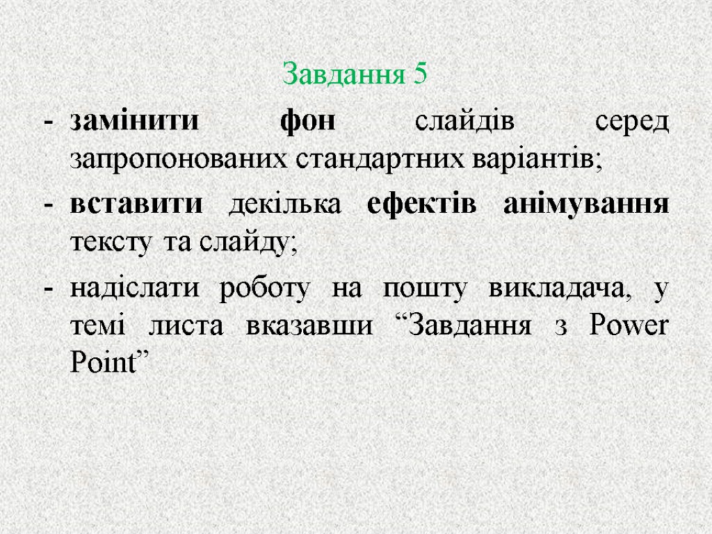 Завдання 5 замінити фон слайдів серед запропонованих стандартних варіантів; вставити декілька ефектів анімування тексту